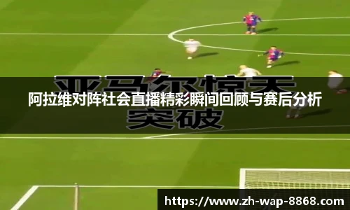 阿拉维对阵社会直播精彩瞬间回顾与赛后分析